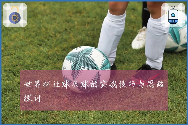 世界杯让球买球的实战技巧与思路探讨