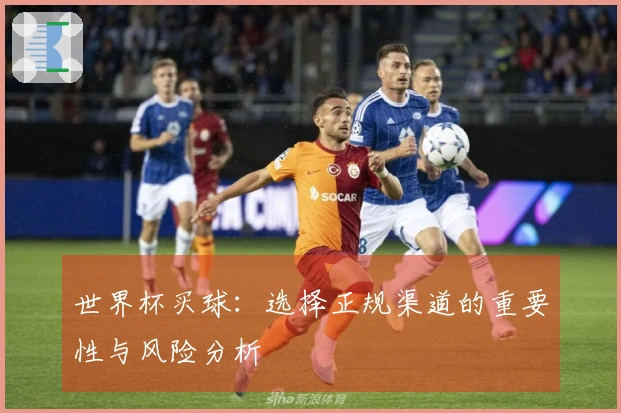 世界杯买球：选择正规渠道的重要性与风险分析
